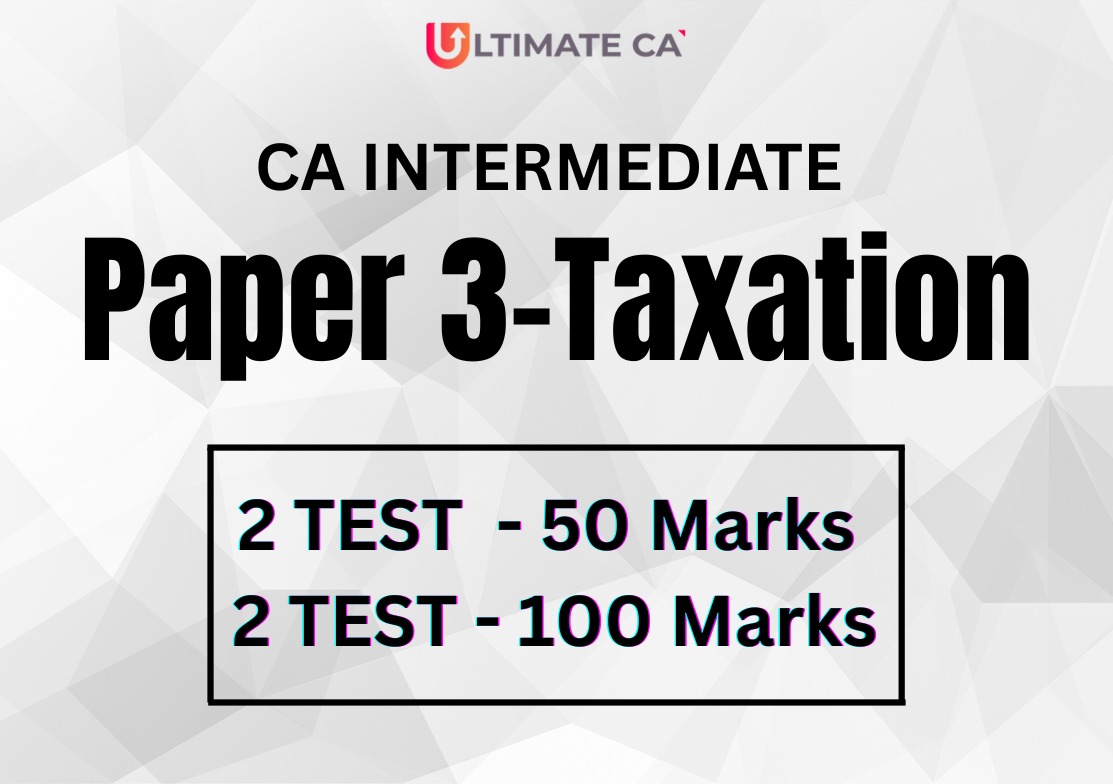 TEST SERIES CA INTER - Taxation 
(2Test -50 Marks  & 2Test -100 Marks)